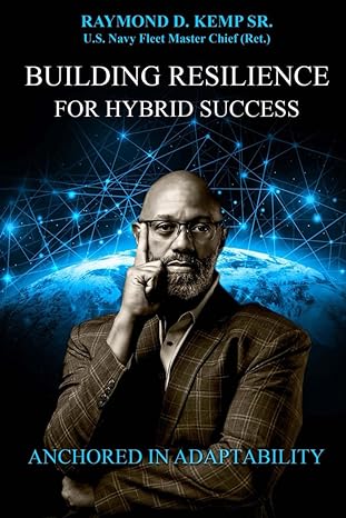 building resilience for hybrid success anchored in adaptability 1st edition raymond d. kemp sr. 979-8859825257