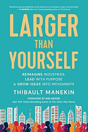 larger than yourself reimagine industries lead with purpose and grow ideas into movements 1st edition