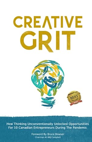 creative grit how thinking unconventionally unlocked opportunities for 10 canadian entrepreneurs during the