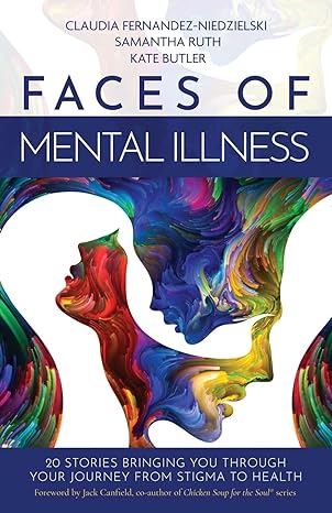 faces of mental illness 20 stories bringing you through your journey from stigma to health 1st edition