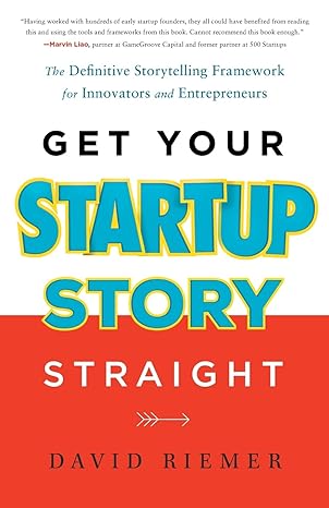 get your startup story straight the definitive storytelling framework for innovators and entrepreneurs 1st
