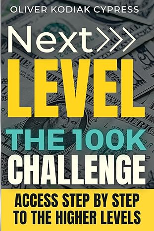 next level the 100 k challenge take the challenge embrace a profitable step by step strategy to make money