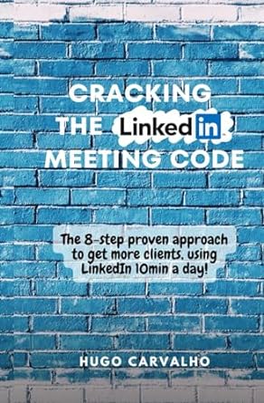 cracking the linkedin meeting code the 8 step proven approach to get more clients using linkedin 10min a day