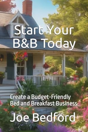 start your bandb today create a budget friendly bed and breakfast business 1st edition joe bedford