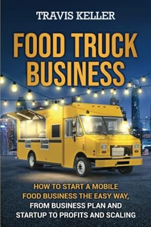food truck business how to start a mobile food business the easy way from business plan and startup to
