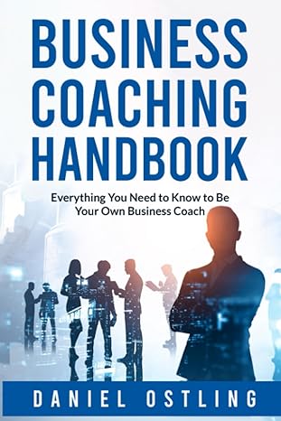 the business coaching handbook everything you need to know to be your own business coach 1st edition daniel