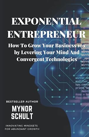 exponential entrepreneur growth 10x by leveraging mindset and convergent technologies 1st edition mynor