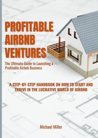 profitable airbnb ventures the ultimate guide to launching a profitable airbnb business a step by step