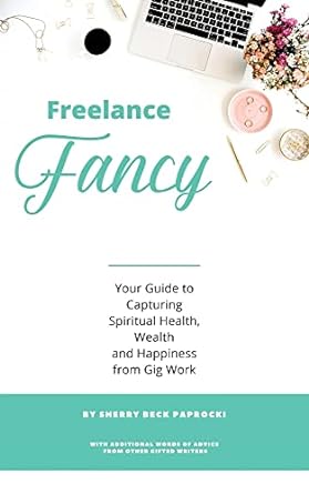freelance fancy your guide to capturing spiritual health wealth and happiness from gig work 1st edition