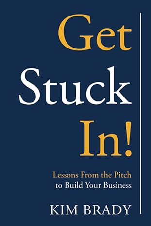 get stuck in lessons from the pitch to build your business 1st edition kim brady 979-8795285153