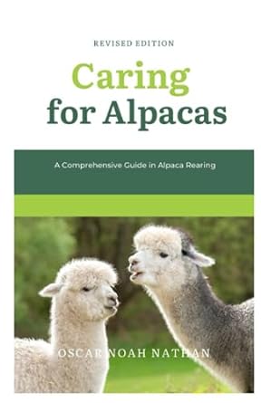 caring for alpacas a comprehensive guide in alpaca rearing 1st edition oscar noah nathan 979-8854587259