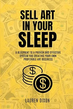 sell art in your sleep a blueprint to a proven and effective system for creating your own profitable art