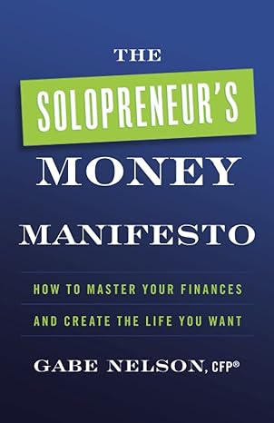 the solopreneur s money manifesto how to master your finances and create the life you want 1st edition gabe