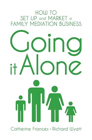 going it alone how to set up and market a family mediation business 1st edition catherine frances ,richard