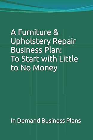 a furniture and upholstery repair business plan to start with little to no money 1st edition in demand