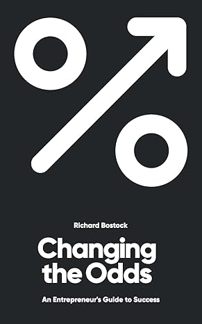 changing the odds an entrepreneur s guide to success 1st edition richard bostock 1739757041, 978-1739757045