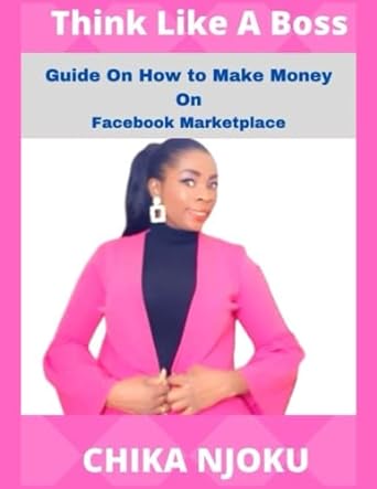 think like a boss guide on how to make money on facebook marketplace 1st edition chika njoku 979-8410629195