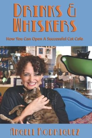 drinks and whiskers how you can open a successful cat cafe 1st edition angeli rodriguez 979-8410945004