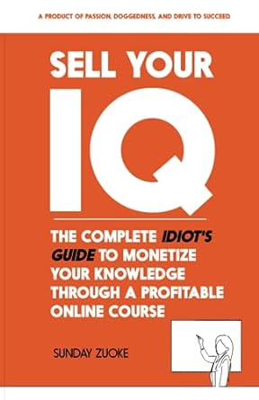 sell your iq the complete idiots guide to monetize your knowledge through a profitable online course 1st