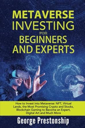 Metaverse Investing For Beginners And Experts How To Invest Into Metaverse Nft Virtual Lands The Most Promising Crypto And Stocks Blockchain Gaming To Become An Expert Digital Art And Much More