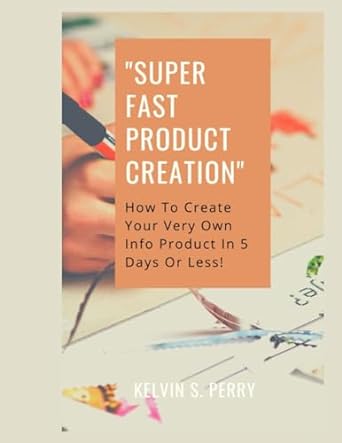 super fast product creation how to create your very own info product in 5 days or less 1st edition kelvin s.