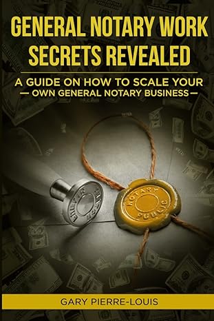 general notary work secrets revealed a guide on how to scale your own general notary business 1st edition