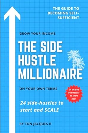 the side hustle millionaire 24 side hustles to start and scale 1st edition ton jacques ii 979-8863195520