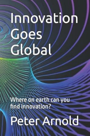 innovation goes global where on earth can you find innovation 1st edition peter arnold 979-8424462061