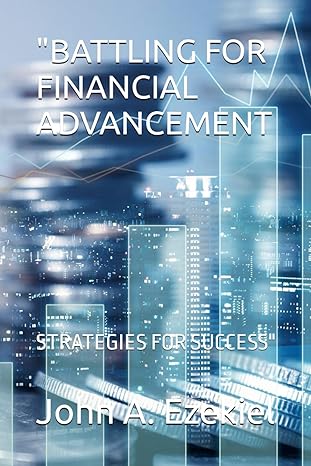 battling for financial advancement strategies for success 1st edition john a. ezekiel 979-8865061380