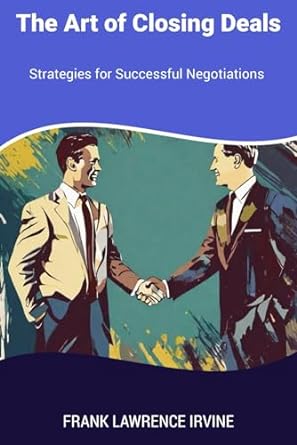 the art of closing deals strategies for successful negotiations 1st edition frank lawrence irvine