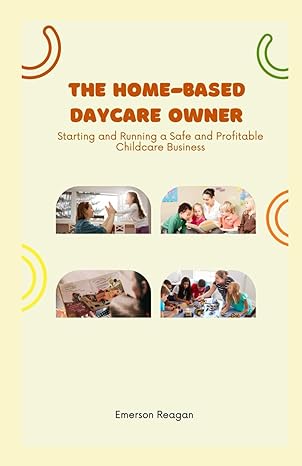 the home based daycare owner starting and running a safe and profitable childcare business 1st edition