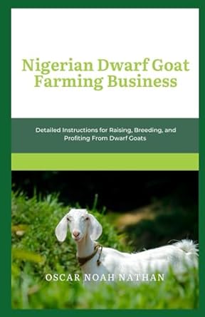 nigerian dwarf goat farming business detailed instructions for raising breeding and profiting from dwarf