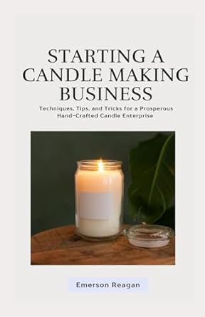 starting a candle making business techniques tips and tricks for a prosperous hand crafted candle enterprise