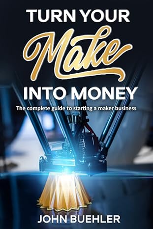turn your make into money the complete guide to starting a maker business 1st edition john buehler