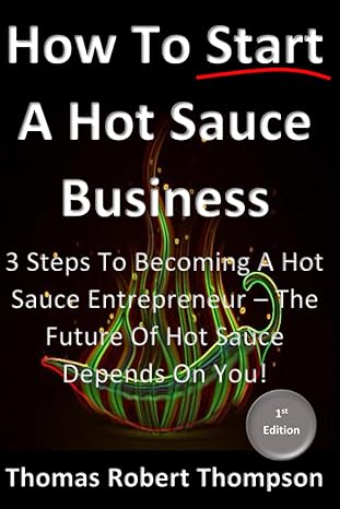 how to start a hot sauce business the future of hot sauce depends on you 1st edition thomas robert thompson