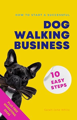 how to start a successful dog walking business in 10 easy steps a step by step system for starting your own