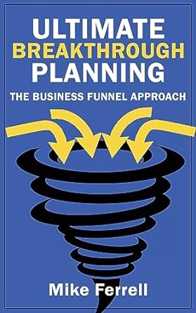 ultimate breakthrough planning the business funnel approach 2nd edition mike ferrell 1960250922,