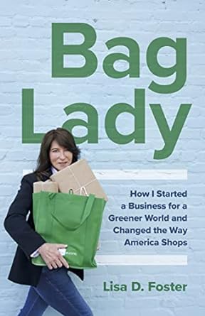 bag lady how i started a business for a greener world and changed the way america shops 1st edition lisa