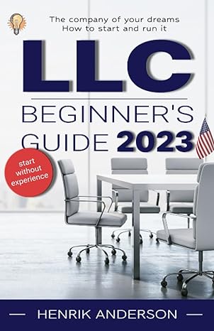 llc beginner s guide 2023 a thorough guide to starting and running your company with important rules to