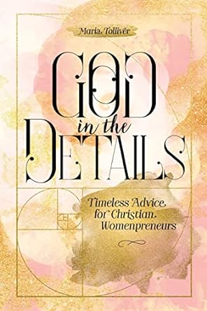 god in the details timeless advice for christian womenpreneurs 1st edition maria tolliver 979-8985828801