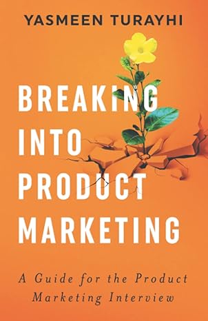 breaking into product marketing a guide for the product marketing interview 1st edition yasmeen turayhi ,sue