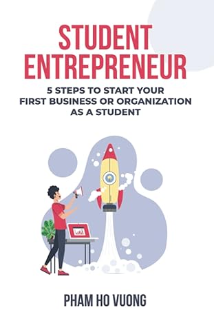 student entrepreneur 5 steps to start your first business or organization as a student 1st edition vuong ho