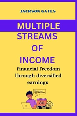 multiple streams of income financial freedom through diversified earnings 1st edition jackson gates