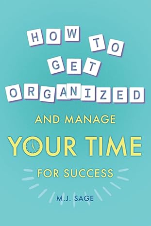how to get organized and manage your time for success build focus master distractions and achieve faster