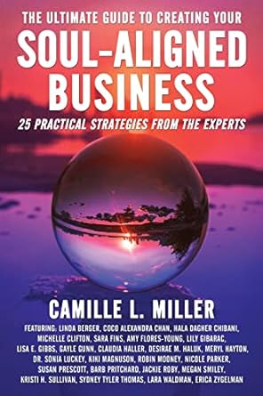 the ultimate guide to creating your soul aligned business 25 practical strategies from the experts 1st