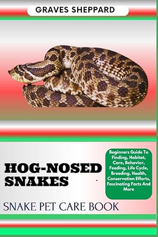 hog nosed snakes snake pet care book beginners guide to finding habitat care behavior feeding life cycle