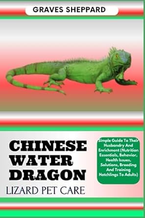 chinese water dragon lizard pet care simple guide to their husbandry and enrichment 1st edition graves
