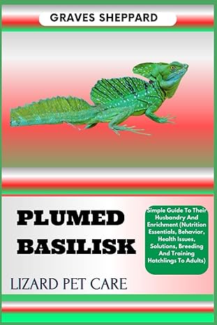 plumed basilisk lizard pet care simple guide to their husbandry and enrichment 1st edition graves sheppard