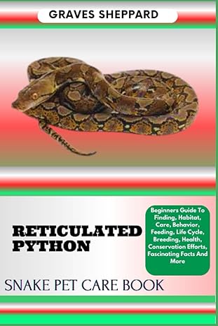 reticulated python snake pet care book beginners guide to finding habitat care behavior feeding life cycle