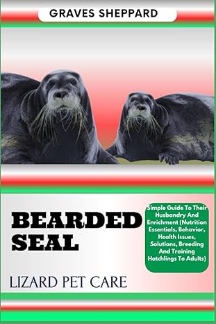 bearded seal lizard pet care simple guide to their husbandry and enrichment 1st edition graves sheppard